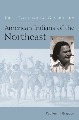 The Columbia Guide to American Indians of the Northeast - Bragdon, Kathleen