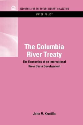 The Columbia River Treaty: The Economics of an International River Basin Development - Krutilla, John V.