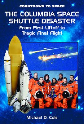 The Columbia Space Shuttle Disaster: From First Liftoff to Tragic Final Flight - Cole, Michael D
