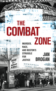 The Combat Zone: Murder, Race, and Boston's Struggle for Justice