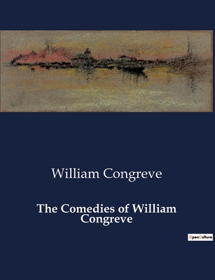 The Comedies of William Congreve - Congreve, William