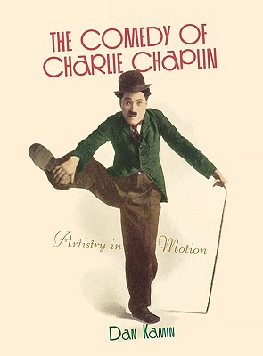 The Comedy of Charlie Chaplin: Artistry in Motion - Kamin, Dan