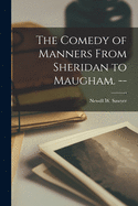 The comedy of manners from Sheridan to Maugham