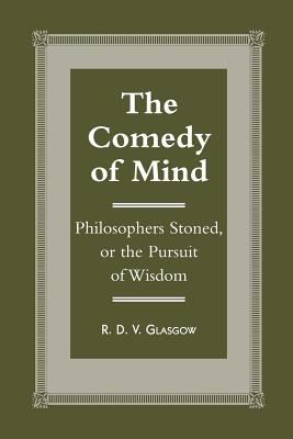 The Comedy of Mind: Philosophers Stoned, or the Pursuit of Wisdom - Glasgow, R D V