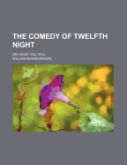 The Comedy of Twelfth Night; Or, What You Will