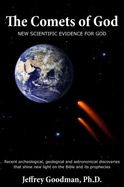 The Comets of God-New Scientific Evidence for God: Recent Archeological, Geological and Astronomical Discoveries That Shine New Light on the Bible and Its Prophecies