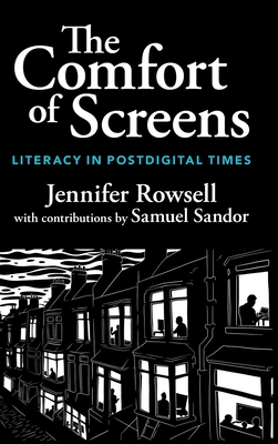The Comfort of Screens: Literacy in Postdigital Times - Rowsell, Jennifer, and Sandor, Samuel (Contributions by)
