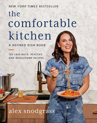 The Comfortable Kitchen: 105 Laid-Back, Healthy, and Wholesome Recipes - Snodgrass, Alex