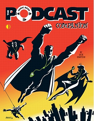 The Comic Book Podcast Companion - Houston, Eric, and Colan, Gene, and Seeley, Tim