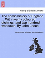 The Comic History of England ... with Twenty Coloured Etchings, and Two Hundred Woodcuts. by John Leech.