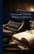 The Comic Life of Horace Greeley