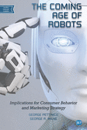 The Coming Age of Robots: Implications for Consumer Behavior and Marketing Strategy