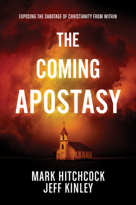 The Coming Apostasy: Exposing the Sabotage of Christianity from Within - Hitchcock, Mark, and Kinley, Jeff
