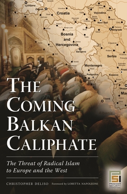 The Coming Balkan Caliphate: The Threat of Radical Islam to Europe and the West - Deliso, Christopher