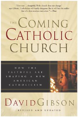 The Coming Catholic Church: How the Faithful Are Shaping a New American Catholicism - Gibson, David