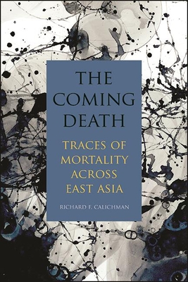 The Coming Death: Traces of Mortality across East Asia - Calichman, Richard F