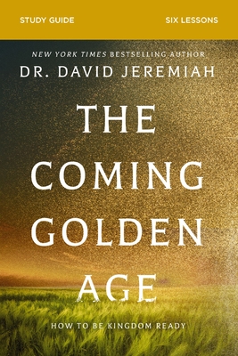 The Coming Golden Age Bible Study Guide: How to Be Kingdom Ready - Jeremiah, David, Dr.