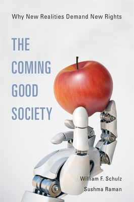 The Coming Good Society: Why New Realities Demand New Rights - Schulz, William F., and Raman, Sushma