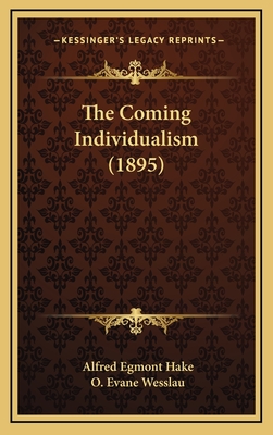 The Coming Individualism (1895) - Hake, Alfred Egmont, and Wesslau, O Evane