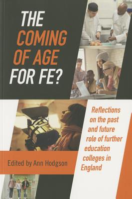 The Coming of Age for FE?: Reflections on the past and future role of further education colleges in England - Hodgson, Ann (Editor), and Bailey, Bill (Contributions by), and Crowther, Norman (Contributions by)