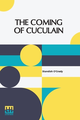 The Coming Of Cuculain - O'Grady, Standish