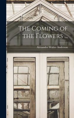 The Coming of the Flowers ... - Anderson, Alexander Walter 1901-