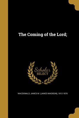 The Coming of the Lord; - MacDonald, James M (James Madison) 181 (Creator)