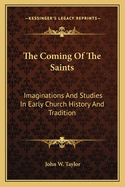 The Coming Of The Saints: Imaginations And Studies In Early Church History And Tradition