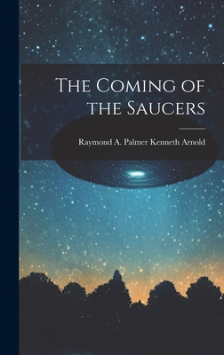 The Coming of the Saucers - Kenneth Arnold, Raymond A Palmer (Creator)