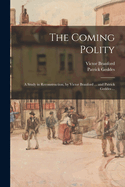 The Coming Polity; A Study in Reconstruction, by Victor Branford ... and Patrick Geddes ...