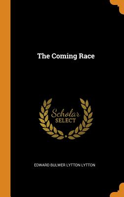 The Coming Race - Lytton, Edward Bulwer Lytton