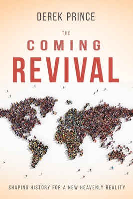 The Coming Revival: Shaping History for a New Heavenly Reality - Prince, Derek