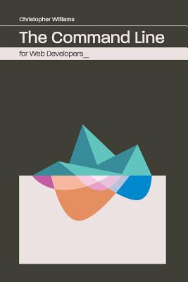 The Command Line for Web Developers - Williams, Chris