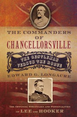 The Commanders of Chancellorsville: The Gentleman vs. the Rogue - Longacre, Edward G, and Thomas Nelson Publishers