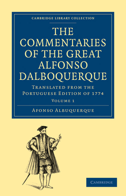 The Commentaries of the Great Afonso Dalboquerque, Second Viceroy of India: Translated from the Portuguese Edition of 1774 - Albuquerque, Afonso de, and Birch, Walter de Gray (Translated by)