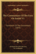 The Commentary of Ibn Ezra on Isaiah V1: Translation of the Commentary (1873)