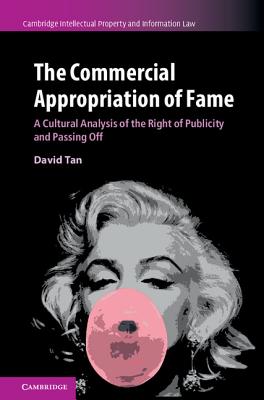 The Commercial Appropriation of Fame: A Cultural Analysis of the Right of Publicity and Passing Off - Tan, David