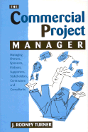 The Commercial Project Manager: Managing Owners, Sponsors, Partners, Supporters, Stakeholders, Contractors and Consultants
