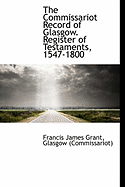 The Commissariot Record of Glasgow. Register of Testaments, 1547-1800