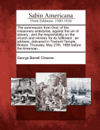 The Commission from God, of the Missionary Enterprise, Against the Sin of Slavery; And the Responsibility of the Church and the Ministry for Its Fulfilment: An Address, Delivered in Tremont Temple, Boston, Thursday, May 27th, 1858, Before the American MIS