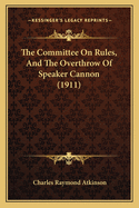 The Committee on Rules, and the Overthrow of Speaker Cannon (1911)