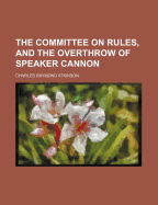 The Committee On Rules, And The Overthrow Of Speaker Cannon