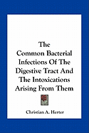 The Common Bacterial Infections Of The Digestive Tract And The Intoxications Arising From Them - Herter, Christian A