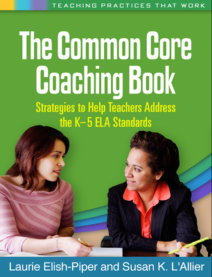 The Common Core Coaching Book: Strategies to Help Teachers Address the K-5 ELA Standards - Elish-Piper, Laurie, PhD, and L'Allier, Susan K, Edd