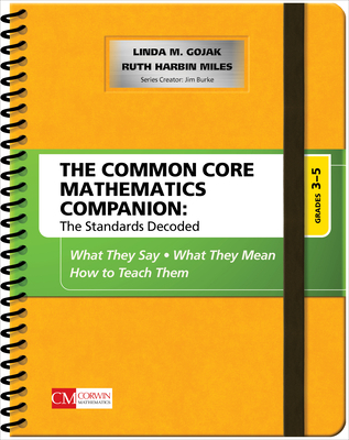 The Common Core Mathematics Companion: The Standards Decoded, Grades 3-5: What They Say, What They Mean, How to Teach Them - Gojak, Linda M, and Harbin Miles, Ruth
