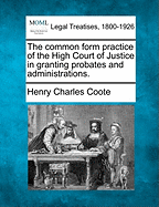 The common form practice of the High Court of Justice, in granting probates and administrations.