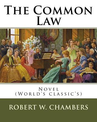 The Common Law. By: Robert W. Chambers, illustrated By: Charles Dana Gibson: Novel (World's classic's) - Gibson, Charles Dana, and Chambers, Robert W