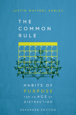 The Common Rule: Habits of Purpose for an Age of Distraction - Earley, Justin Whitmel