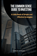 The Common Sense Guide to Investing: A Little Book of Simple and Effective Strategies