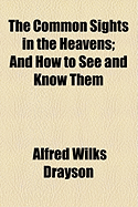 The Common Sights in the Heavens: And How to See and Know Them